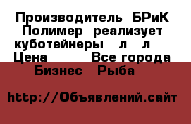 Производитель «БРиК-Полимер» реализует куботейнеры 23л 12л   › Цена ­ 125 - Все города Бизнес » Рыба   